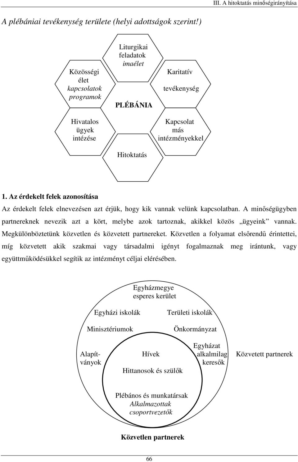 Az érdekelt felek azonosítása Az érdekelt felek elnevezésen azt érjük, hogy kik vannak velünk kapcsolatban.