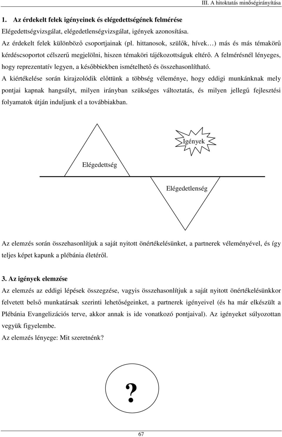 A felmérésnél lényeges, hogy reprezentatív legyen, a későbbiekben ismételhető és összehasonlítható.