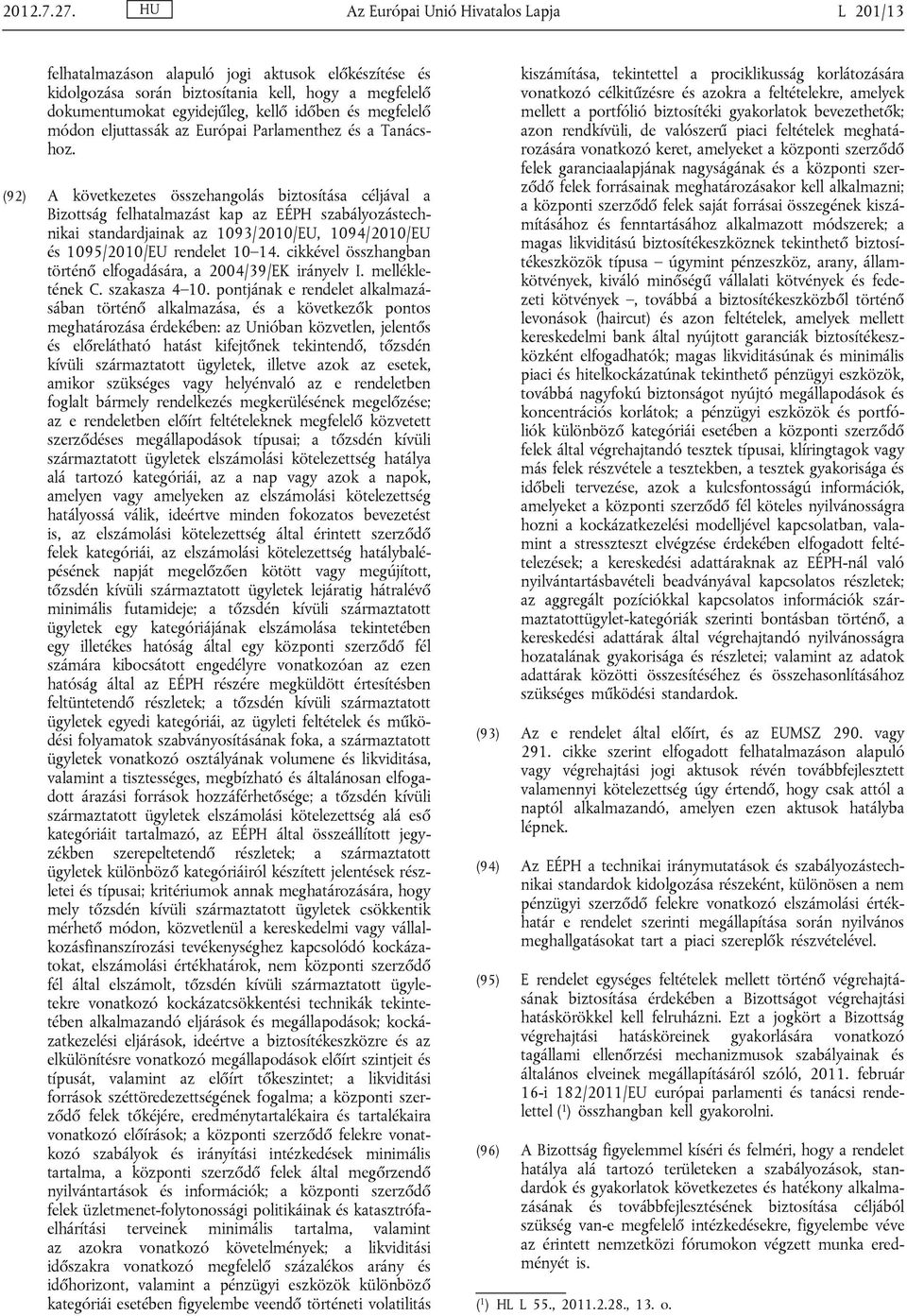 megfelelő módon eljuttassák az Európai Parlamenthez és a Tanácshoz.
