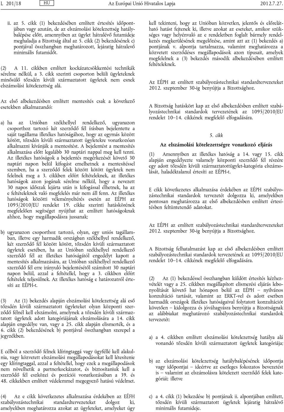 cikk (2) bekezdésének c) pontjával összhangban meghatározott, lejáratig hátralevő minimális futamidőt. (2) A 11. cikkben említett kockázatcsökkentési technikák sérelme nélkül, a 3.