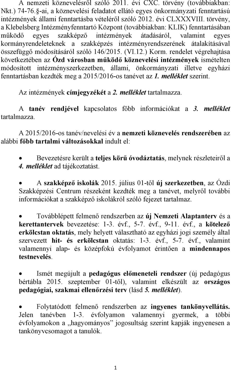 törvény, a Klebelsberg Intézményfenntartó Központ (továbbiakban: KLIK) fenntartásában működő egyes szakképző intézmények átadásáról, valamint egyes kormányrendeleteknek a szakképzés