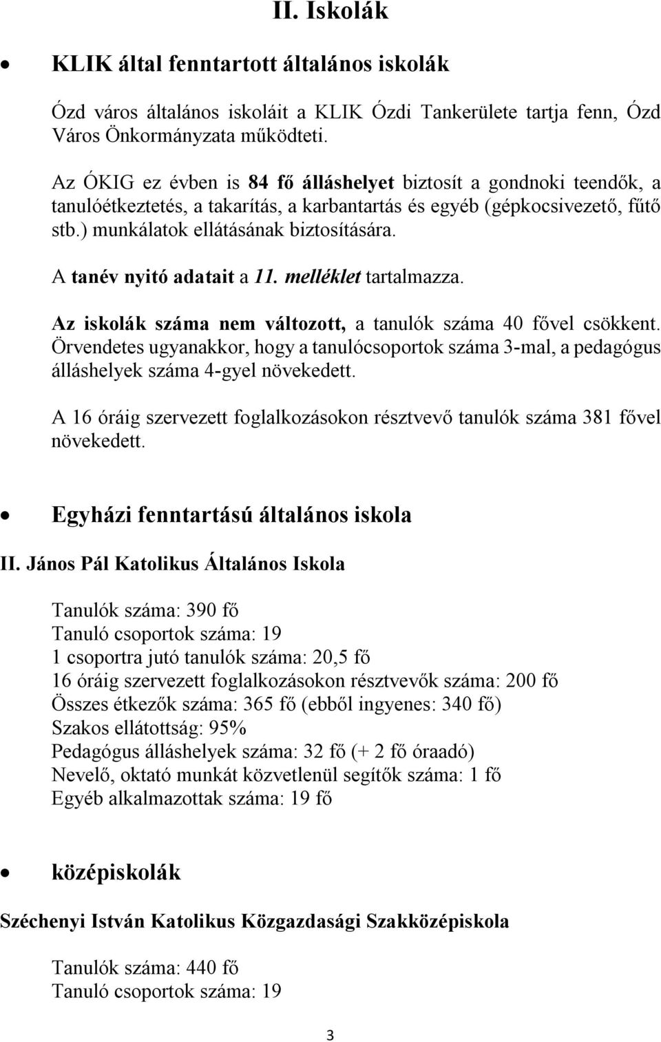 A tanév nyitó adatait a 11. melléklet tartalmazza. Az iskolák száma nem változott, a tanulók száma 40 fővel csökkent.