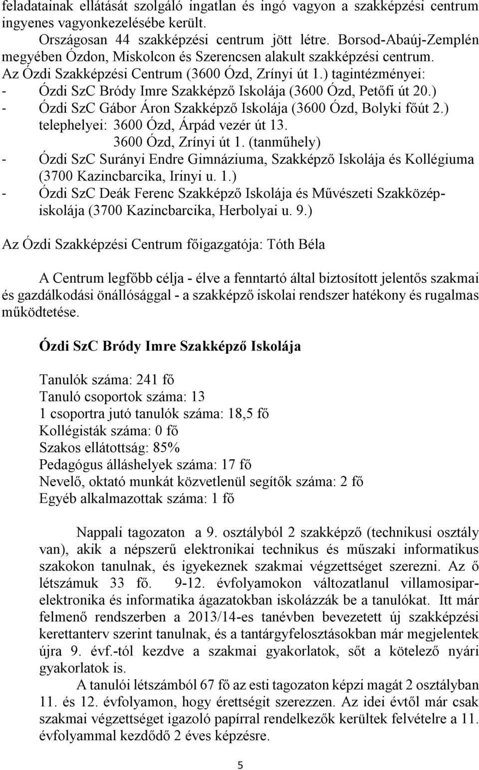 ) tagintézményei: - Ózdi SzC Bródy Imre Szakképző Iskolája (3600 Ózd, Petőfi út 20.) - Ózdi SzC Gábor Áron Szakképző Iskolája (3600 Ózd, Bolyki főút 2.) telephelyei: 3600 Ózd, Árpád vezér út 13.