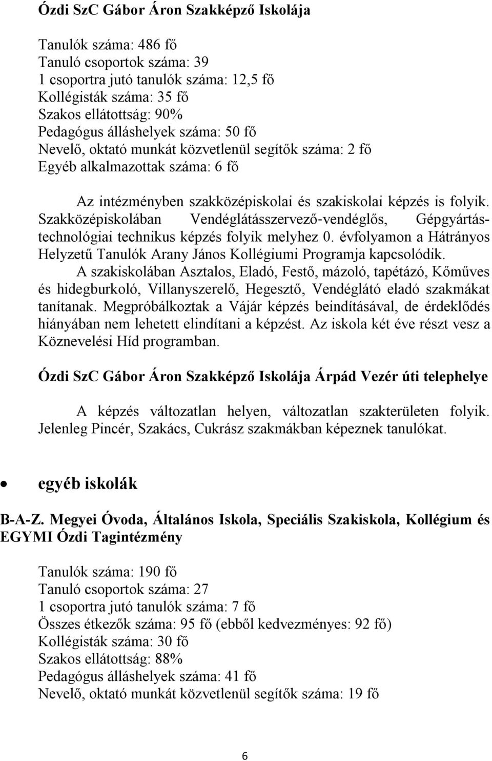 Szakközépiskolában Vendéglátásszervező vendéglős, Gépgyártástechnológiai technikus képzés folyik melyhez 0. évfolyamon a Hátrányos Helyzetű Tanulók Arany János Kollégiumi Programja kapcsolódik.