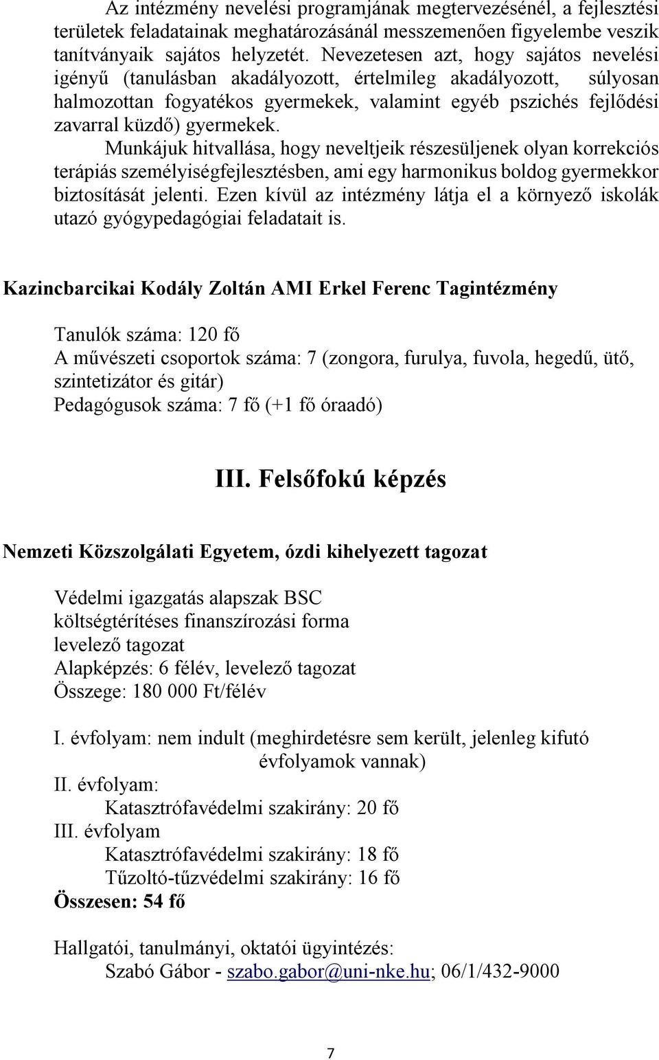 Munkájuk hitvallása, hogy neveltjeik részesüljenek olyan korrekciós terápiás személyiségfejlesztésben, ami egy harmonikus boldog gyermekkor biztosítását jelenti.
