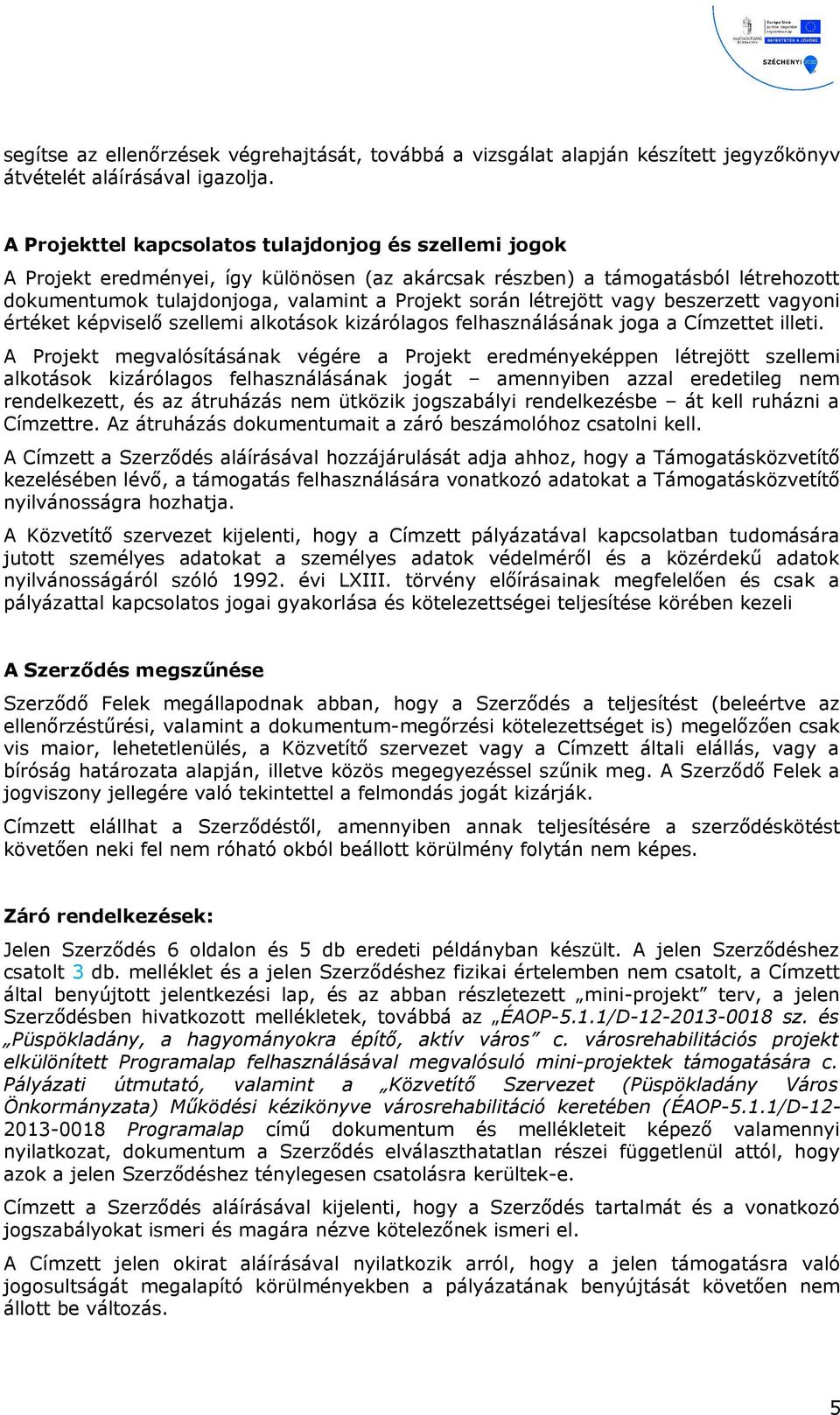 létrejött vagy beszerzett vagyoni értéket képviselő szellemi alkotások kizárólagos felhasználásának joga a Címzettet illeti.