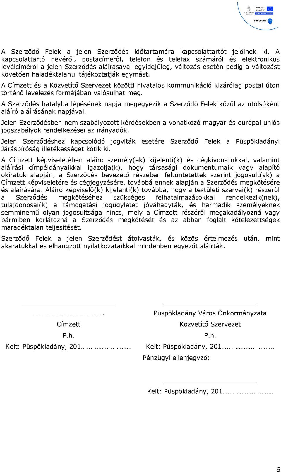 tájékoztatják egymást. A Címzett és a Közvetítő Szervezet közötti hivatalos kommunikáció kizárólag postai úton történő levelezés formájában valósulhat meg.