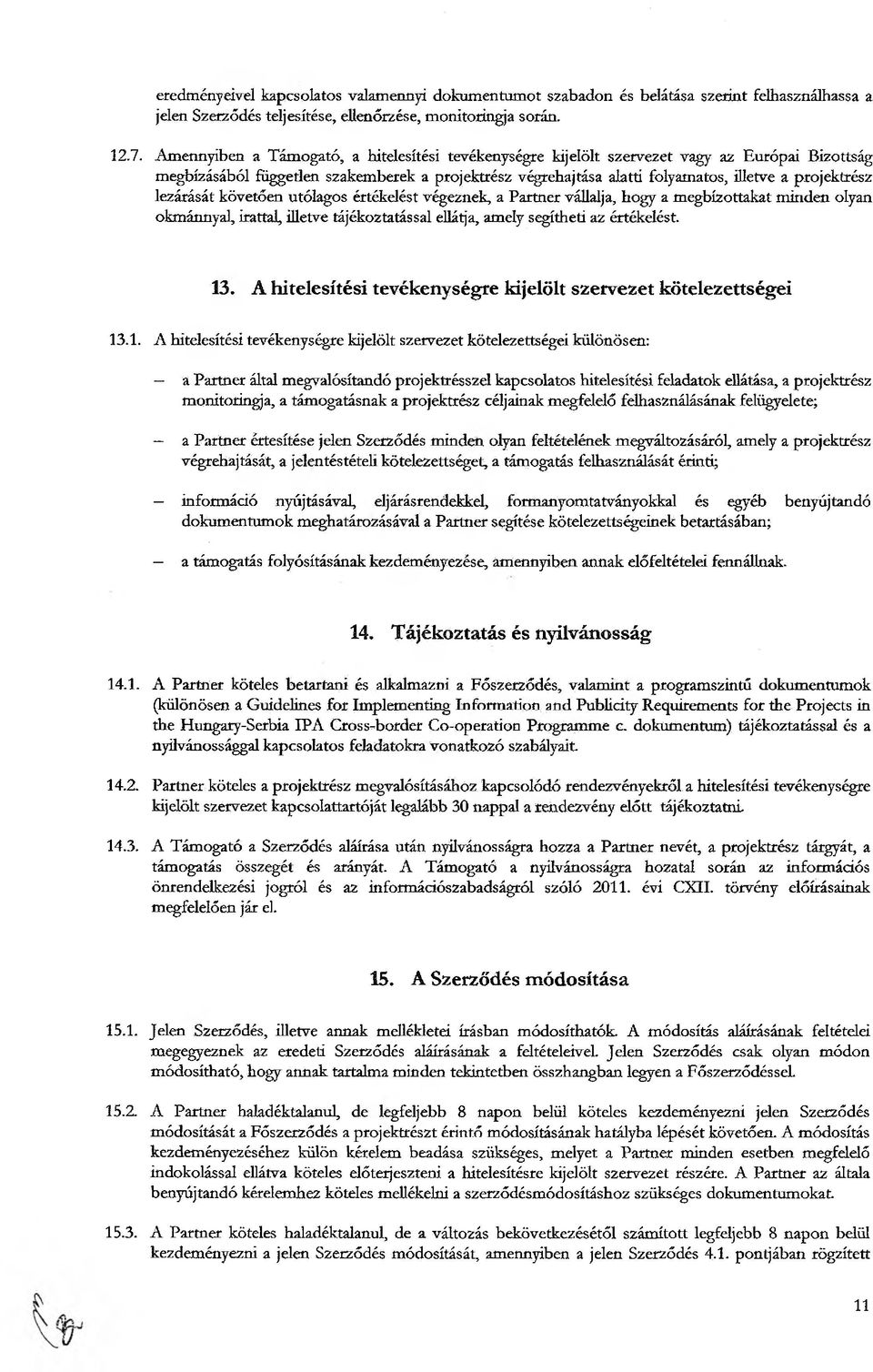 lezárását követően utólagos értékelést végeznek, a Partner vállalja, hogy a megbízottakat minden olyan okmánnyal, irattal, illetve tájékoztatással ellátja, amely segítheti az értékelést. 13.