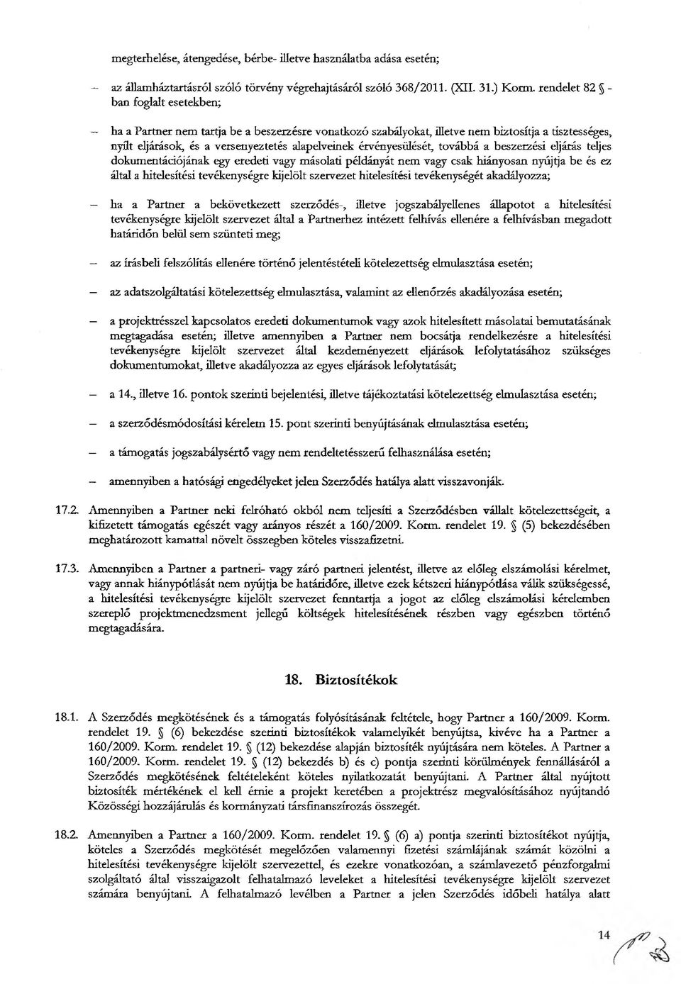 érvényesülését, továbbá a beszerzési eljárás teljes dokumentációjának egy eredeti vagy másolati példányát nem vagy csak hiányosan nyújtja be és ez által a hitelesítési tevékenységre kijelölt