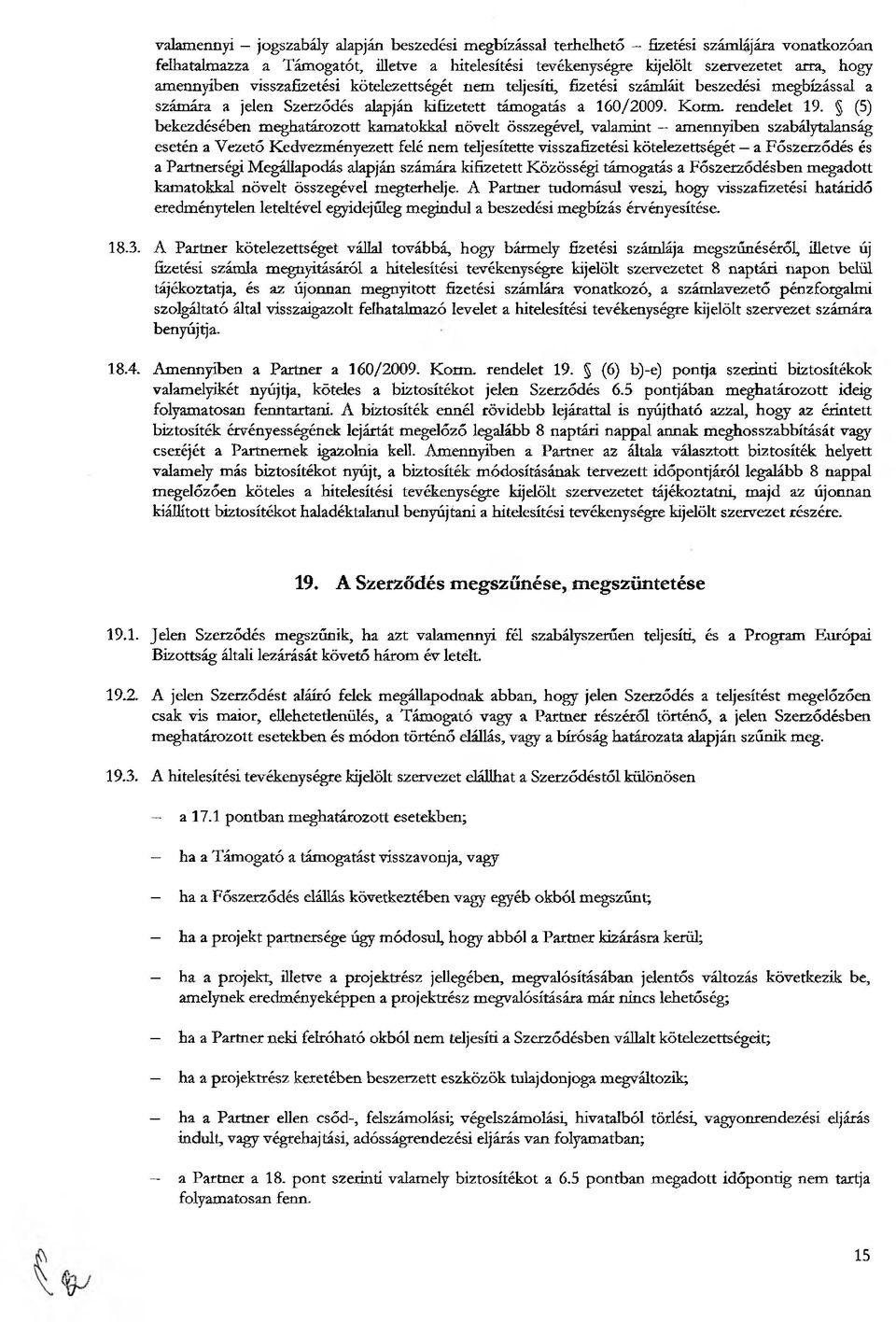 (5) bekezdésében meghatározott kamatokkal növelt összegével, valamint amennyiben szabálytalanság esetén a Vezető Kedvezményezett felé nem teljesítette visszafizetési kötelezettségét a Főszerződés és