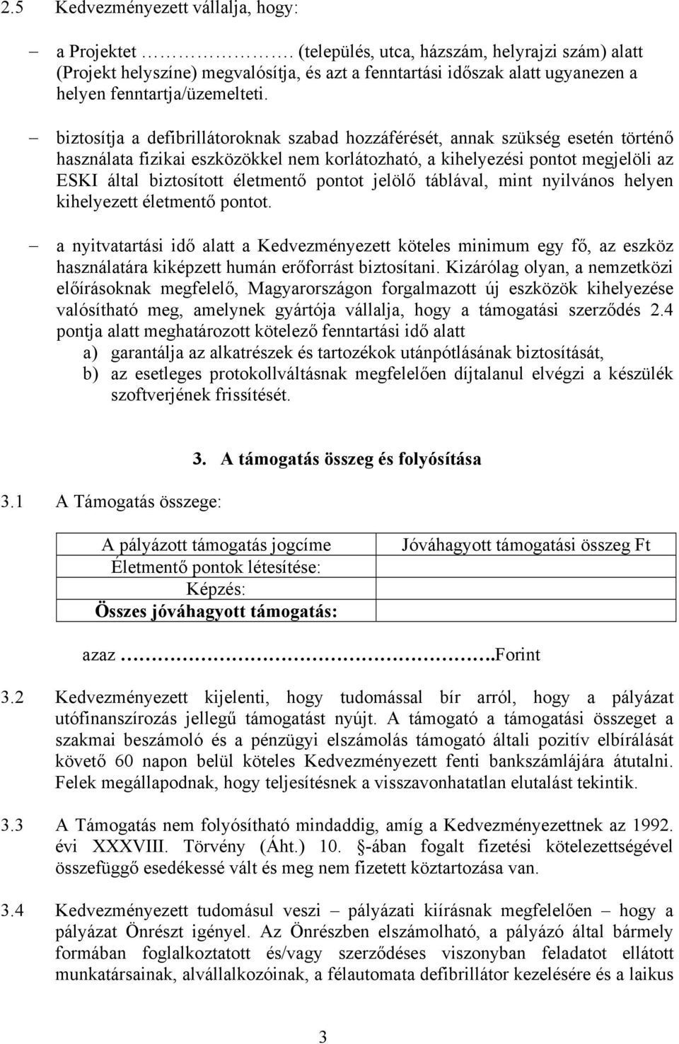 biztosítja a defibrillátoroknak szabad hozzáférését, annak szükség esetén történő használata fizikai eszközökkel nem korlátozható, a kihelyezési pontot megjelöli az ESKI által biztosított életmentő