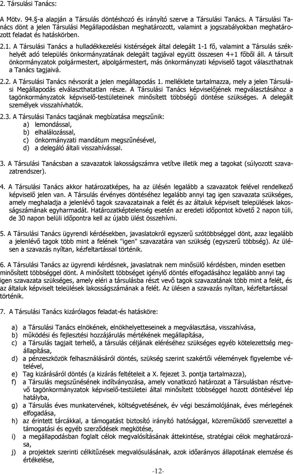 A Társulási Tanács a hulladékkezelési kistérségek által delegált 1-1 fő, valamint a Társulás székhelyét adó település önkormányzatának delegált tagjával együtt összesen 4+1 főből áll.