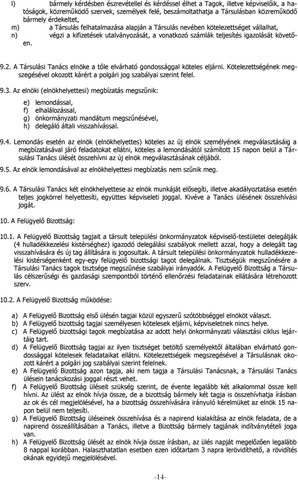 A Társulási Tanács elnöke a tőle elvárható gondossággal köteles eljárni. Kötelezettségének megszegésével okozott kárért a polgári jog szabályai szerint felel. 9.3.