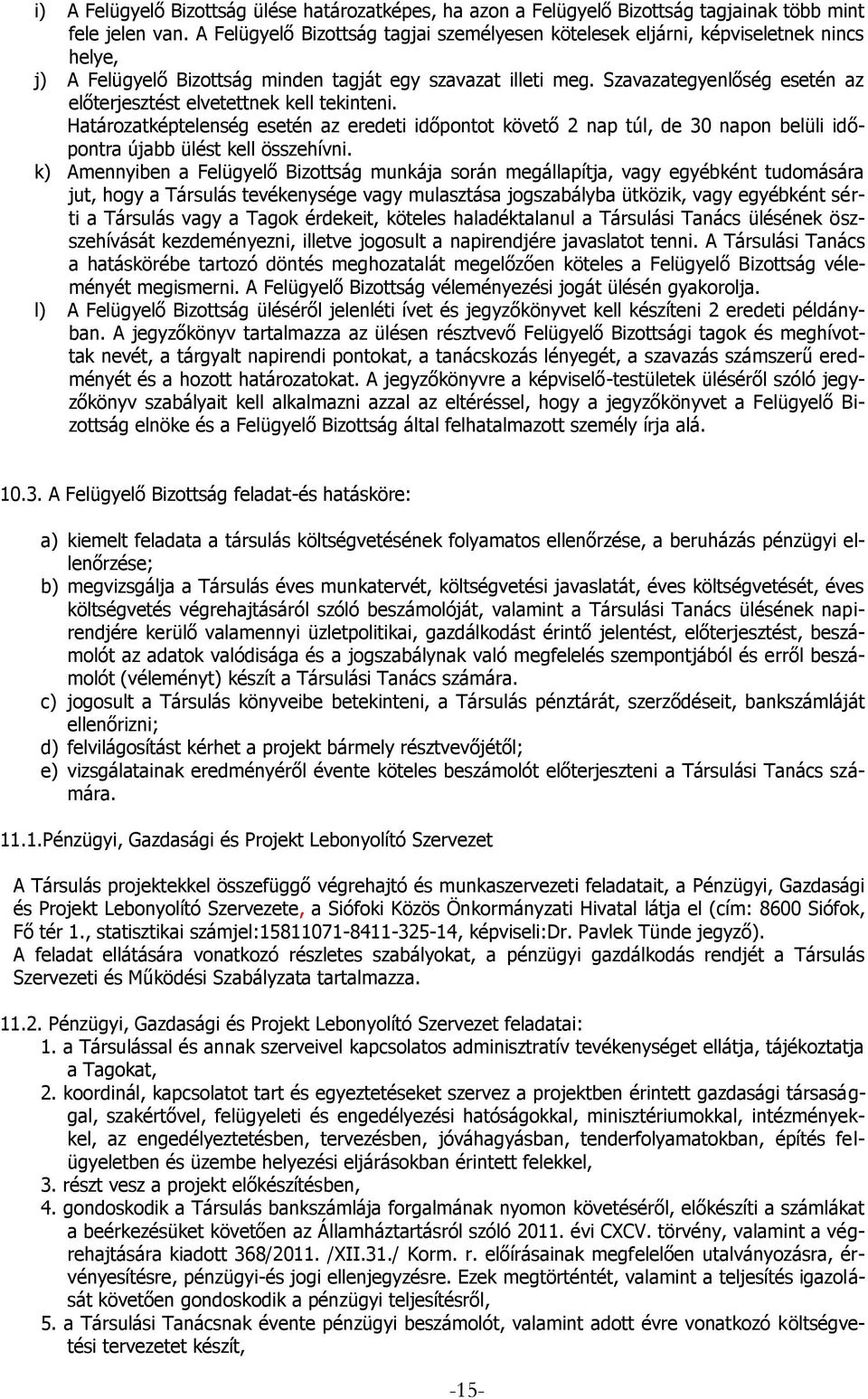 Szavazategyenlőség esetén az előterjesztést elvetettnek kell tekinteni. Határozatképtelenség esetén az eredeti időpontot követő 2 nap túl, de 30 napon belüli időpontra újabb ülést kell összehívni.