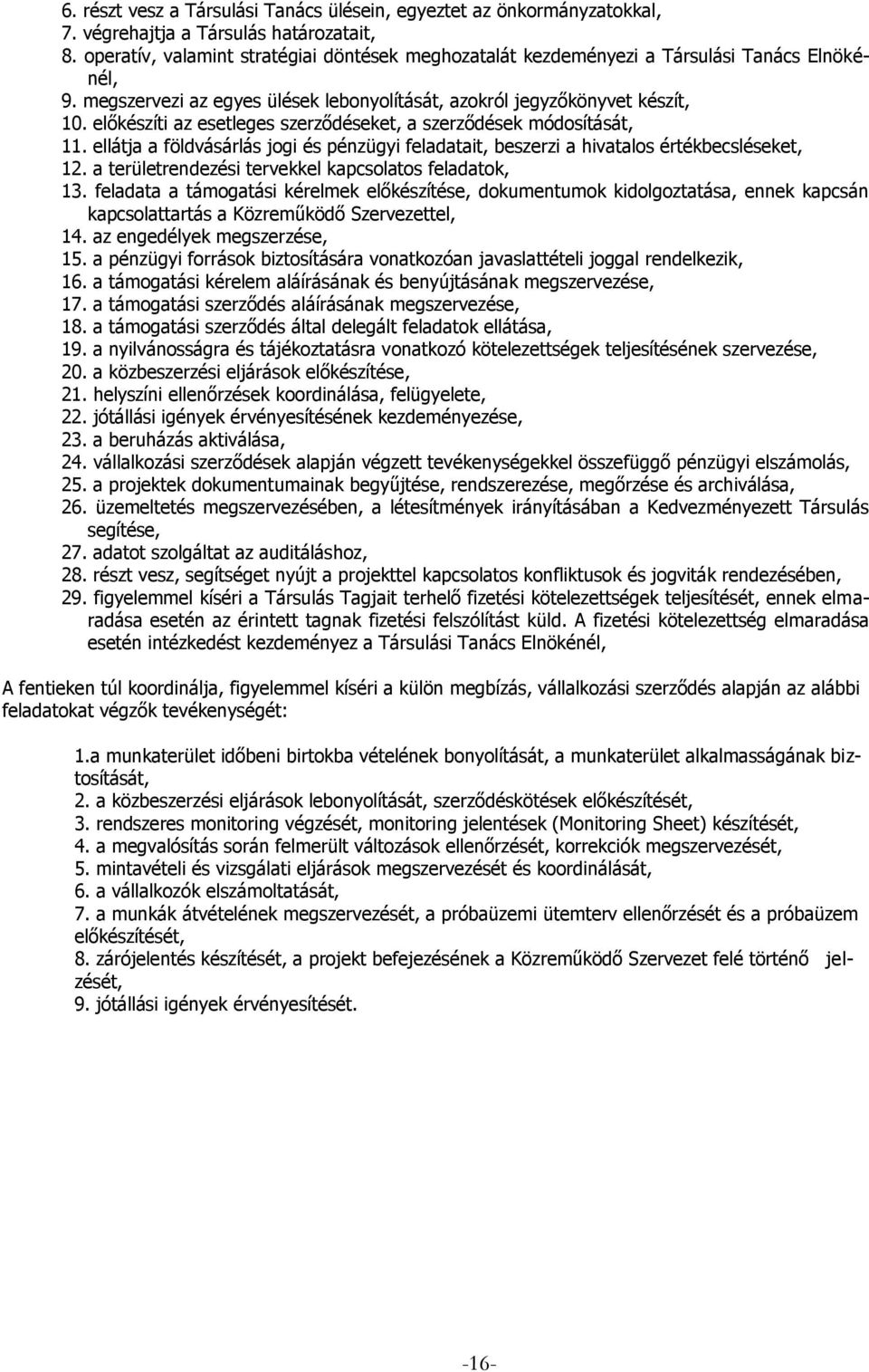 előkészíti az esetleges szerződéseket, a szerződések módosítását, 11. ellátja a földvásárlás jogi és pénzügyi feladatait, beszerzi a hivatalos értékbecsléseket, 12.