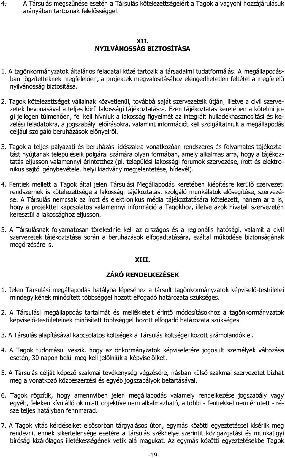 A megállapodásban rögzítetteknek megfelelően, a projektek megvalósításához elengedhetetlen feltétel a megfelelő nyilvánosság biztosítása. 2.