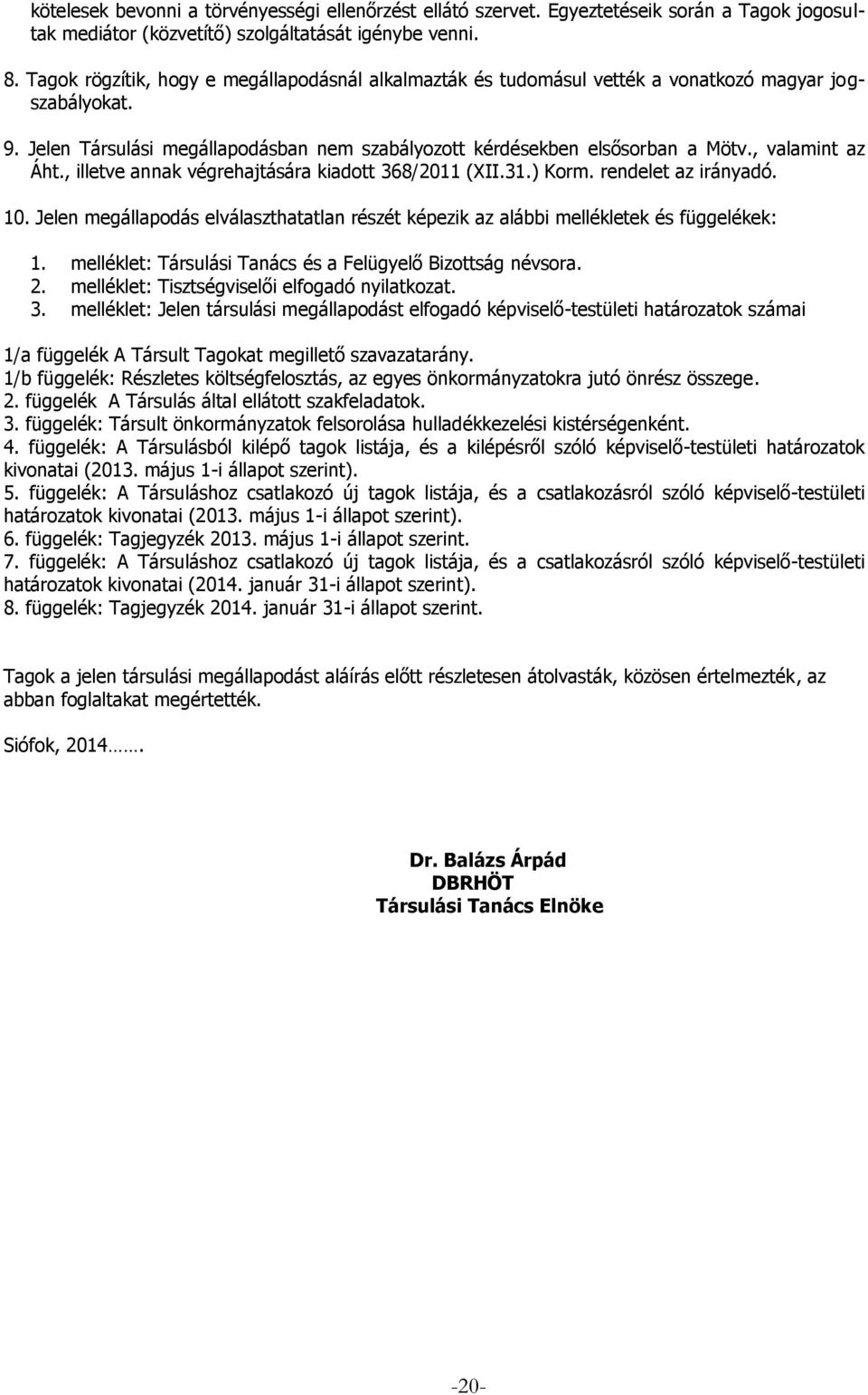 , valamint az Áht., illetve annak végrehajtására kiadott 368/2011 (XII.31.) Korm. rendelet az irányadó. 10. Jelen megállapodás elválaszthatatlan részét képezik az alábbi mellékletek és függelékek: 1.