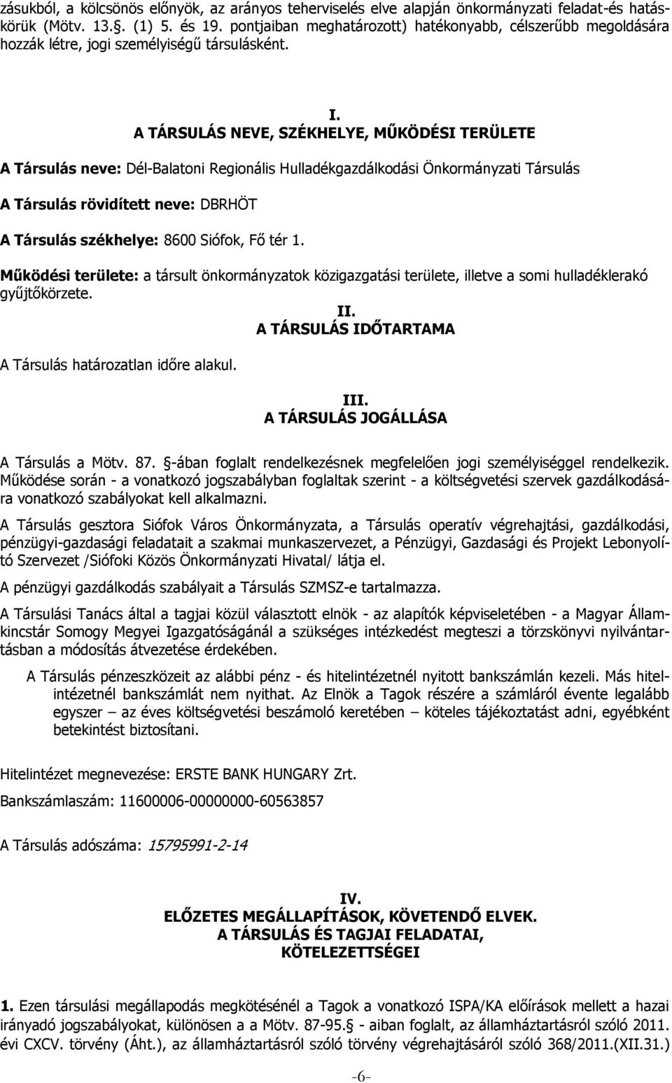A TÁRSULÁS NEVE, SZÉKHELYE, MŰKÖDÉSI TERÜLETE A Társulás neve: Dél-Balatoni Regionális Hulladékgazdálkodási Önkormányzati Társulás A Társulás rövidített neve: DBRHÖT A Társulás székhelye: 8600