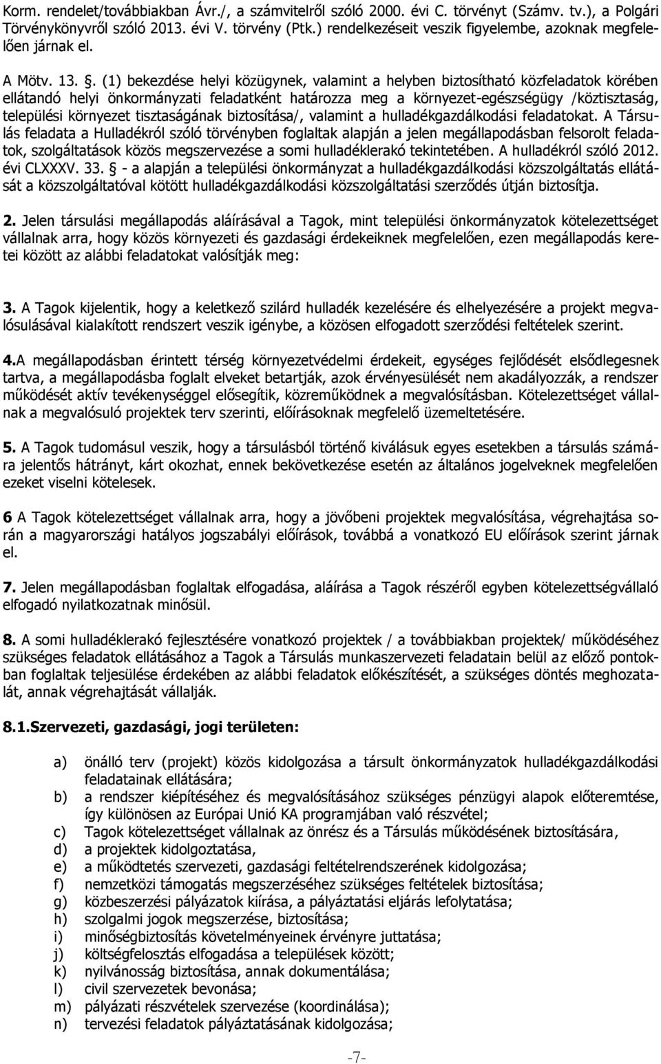 . (1) bekezdése helyi közügynek, valamint a helyben biztosítható közfeladatok körében ellátandó helyi önkormányzati feladatként határozza meg a környezet-egészségügy /köztisztaság, települési