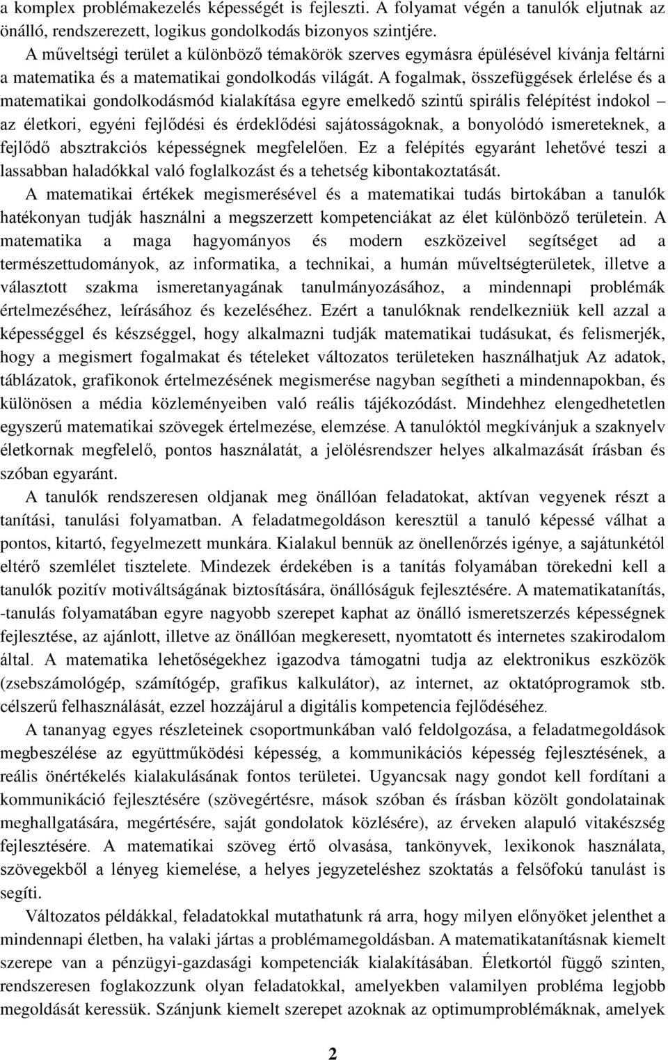 A fogalmak, összefüggések érlelése és a matematikai gondolkodásmód kialakítása egyre emelkedő szintű spirális felépítést indokol az életkori, egyéni fejlődési és érdeklődési sajátosságoknak, a