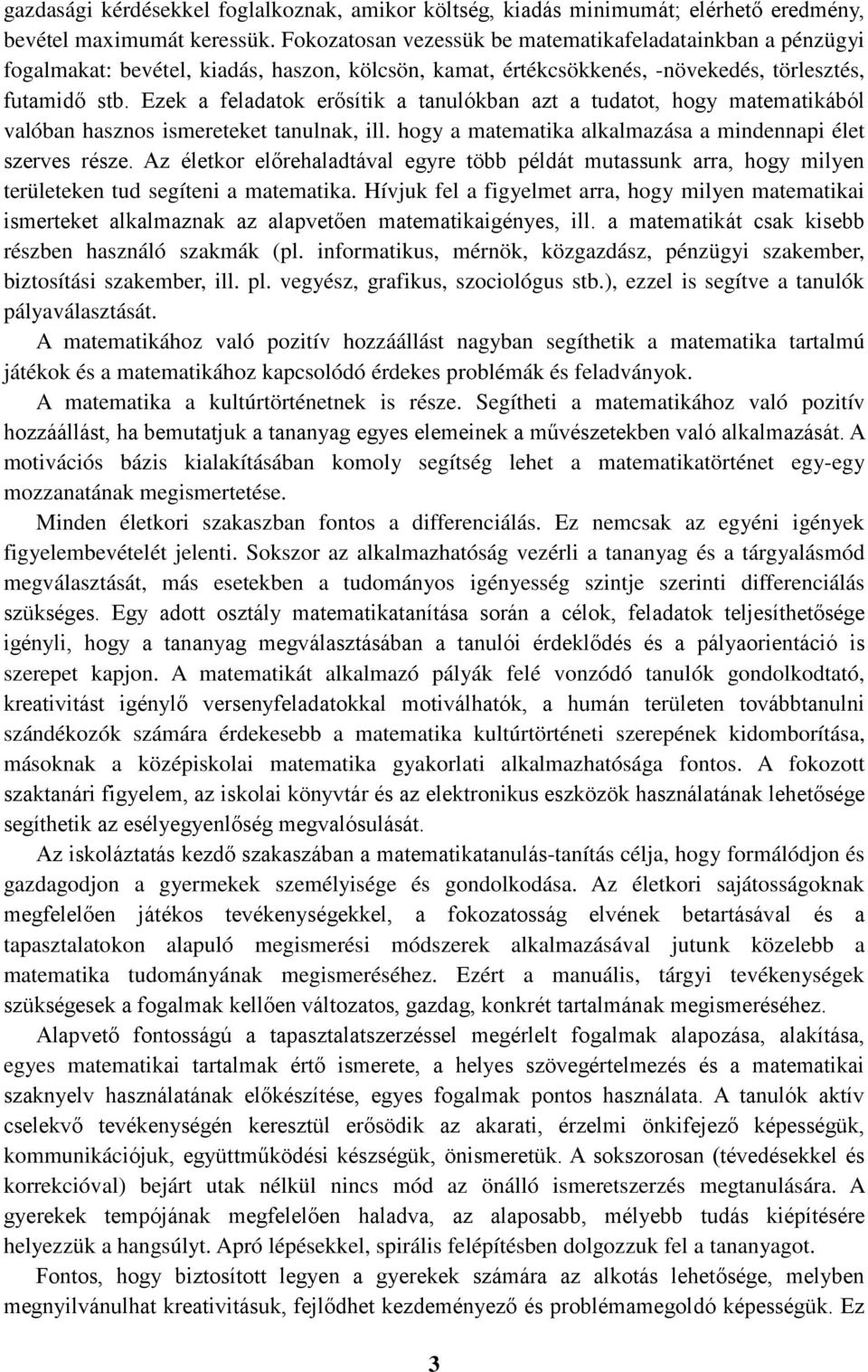 Ezek a feladatok erősítik a tanulókban azt a tudatot, hogy matematikából valóban hasznos ismereteket tanulnak, ill. hogy a matematika alkalmazása a mindennapi élet szerves része.