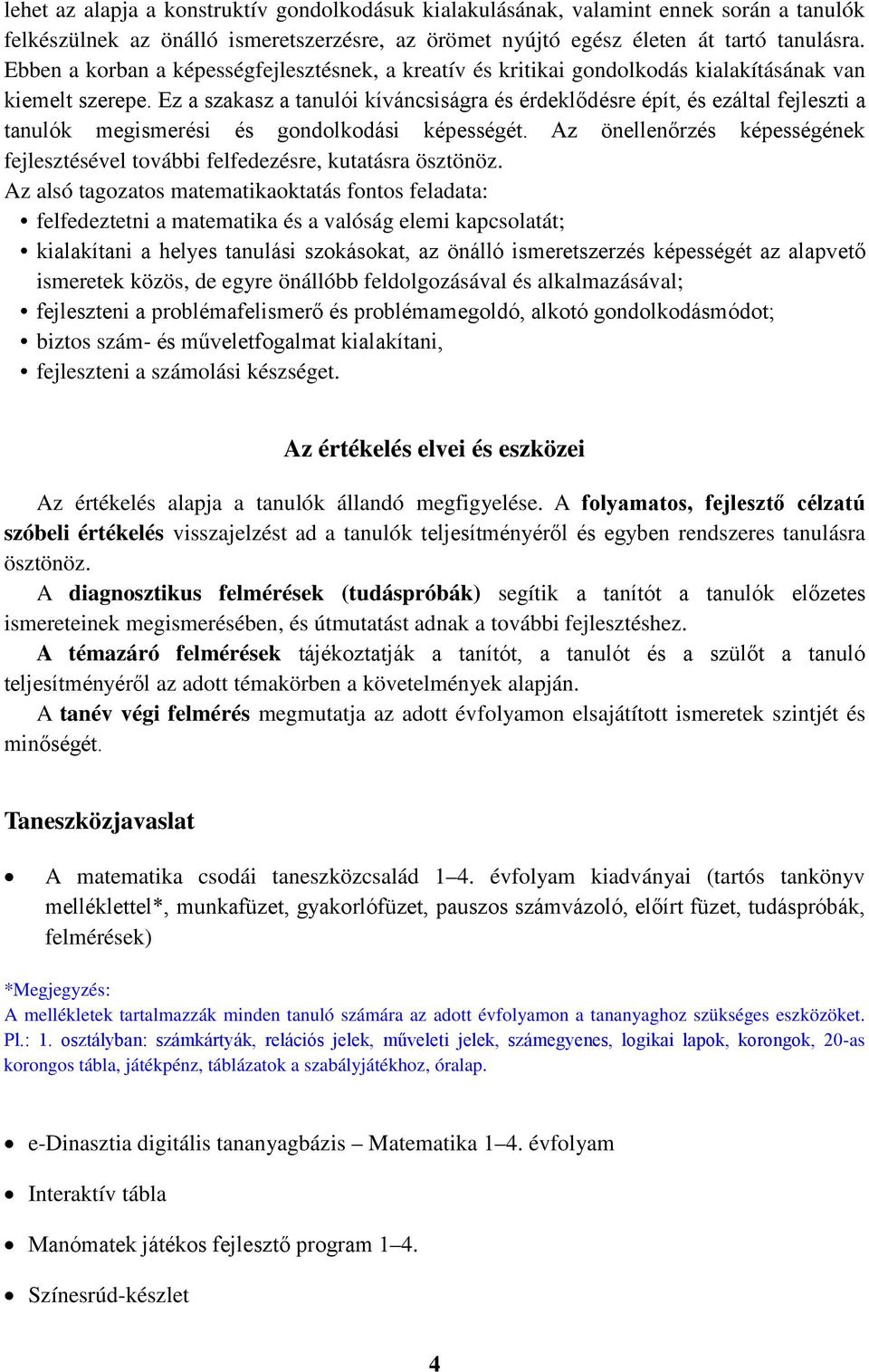 Ez a szakasz a tanulói kíváncsiságra és érdeklődésre épít, és ezáltal fejleszti a tanulók megismerési és gondolkodási képességét.