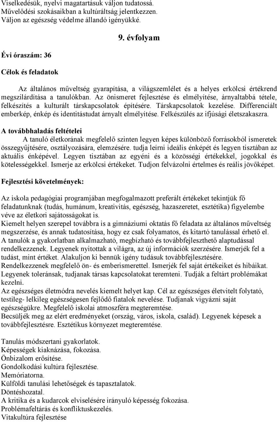Az önismeret fejlesztése és elmélyítése, árnyaltabbá tétele, felkészítés a kulturált társkapcsolatok építésére. Társkapcsolatok kezelése.