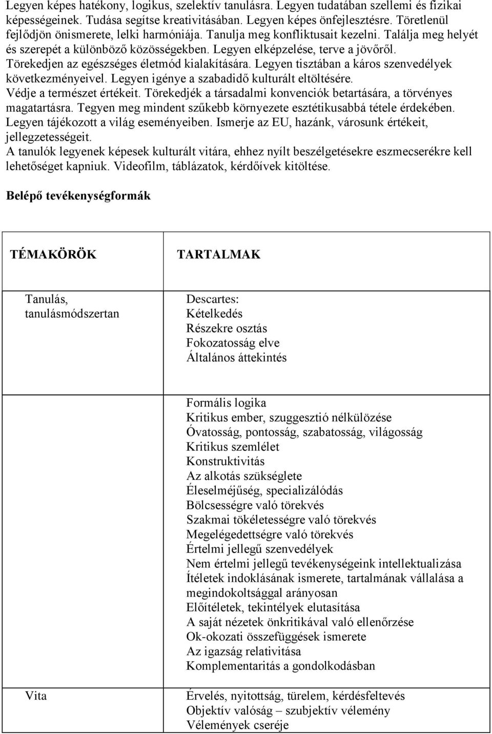Törekedjen az egészséges életmód kialakítására. Legyen tisztában a káros szenvedélyek következményeivel. Legyen igénye a szabadidő kulturált eltöltésére. Védje a természet értékeit.