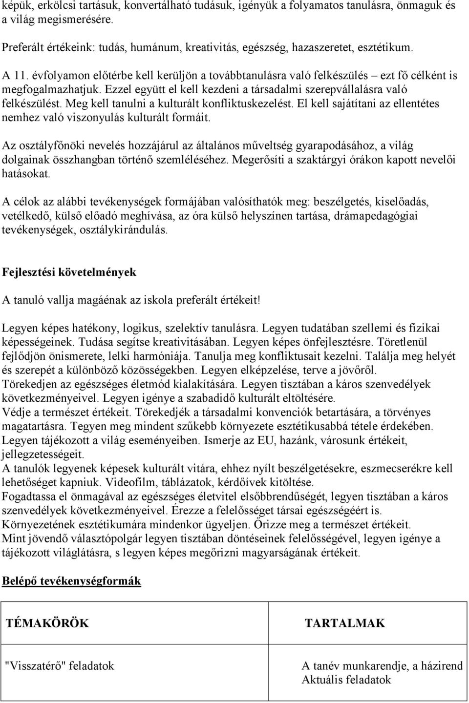 Meg kell tanulni a kulturált konfliktuskezelést. El kell sajátítani az ellentétes nemhez való viszonyulás kulturált formáit.