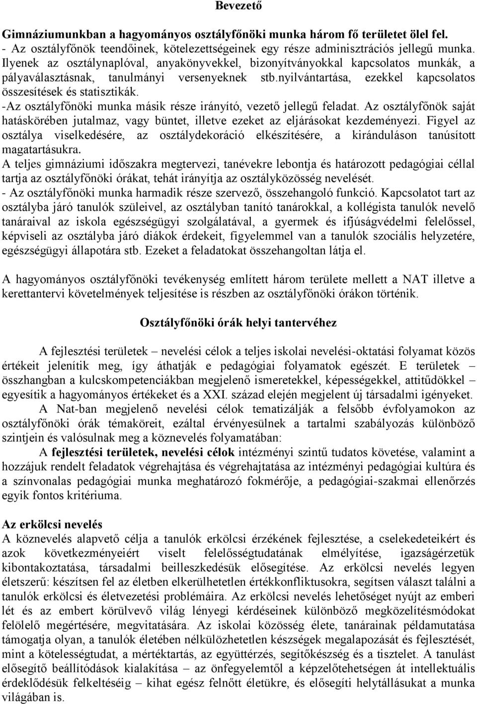 -Az osztályfőnöki munka másik része irányító, vezető jellegű feladat. Az osztályfőnök saját hatáskörében jutalmaz, vagy büntet, illetve ezeket az eljárásokat kezdeményezi.