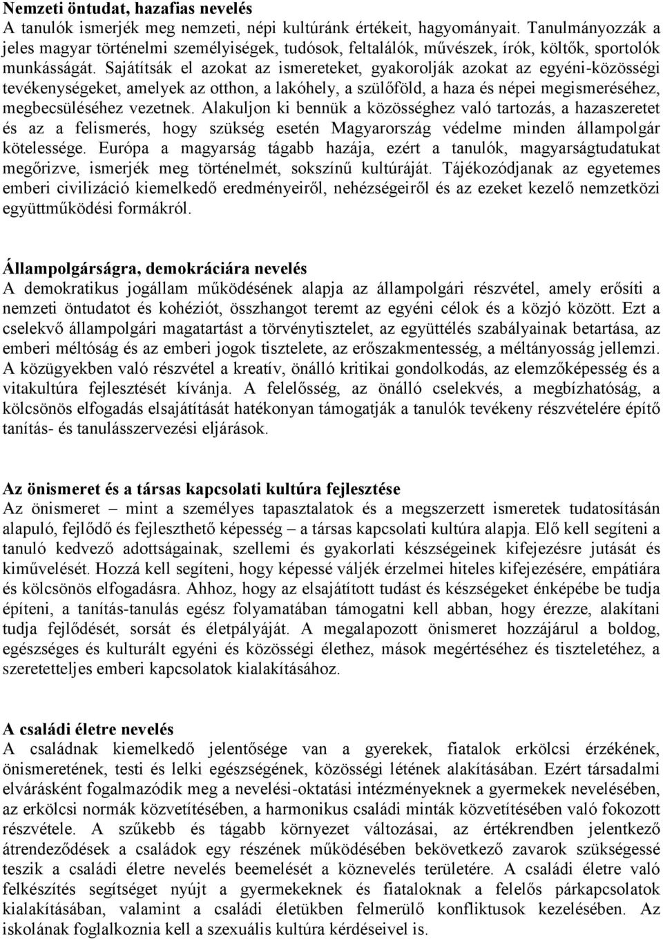 Sajátítsák el azokat az ismereteket, gyakorolják azokat az egyéni-közösségi tevékenységeket, amelyek az otthon, a lakóhely, a szülőföld, a haza és népei megismeréséhez, megbecsüléséhez vezetnek.