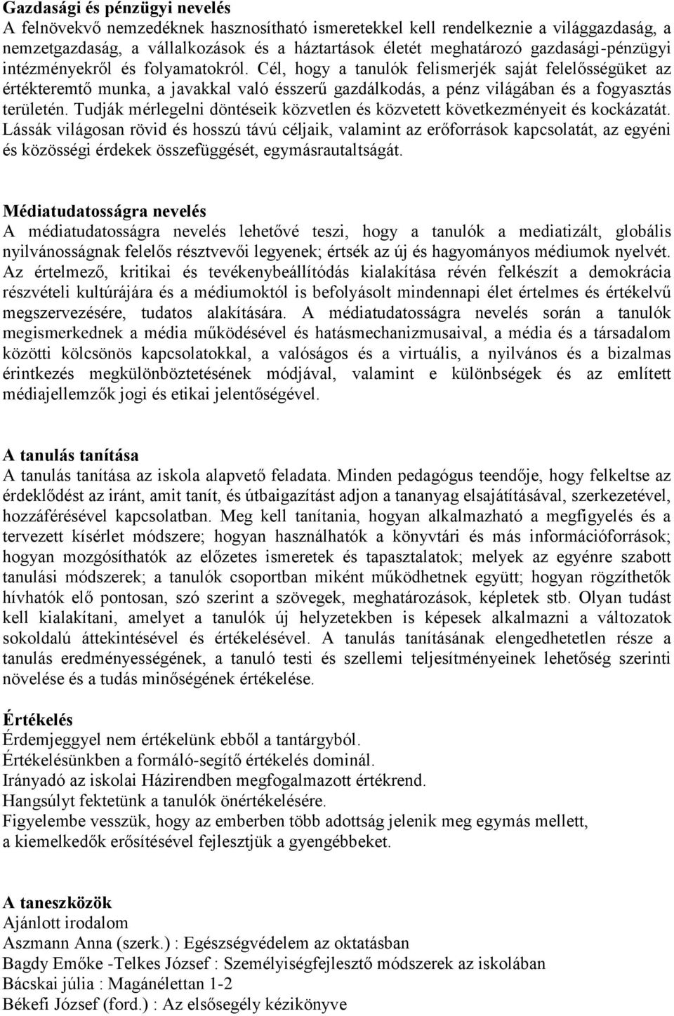 Cél, hogy a tanulók felismerjék saját felelősségüket az értékteremtő munka, a javakkal való ésszerű gazdálkodás, a pénz világában és a fogyasztás területén.