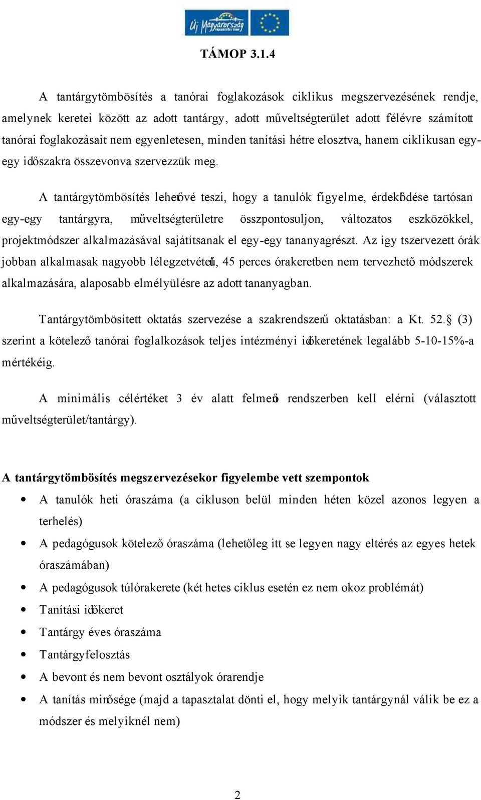 A tantárgytömbösítés lehetővé teszi, hogy a tanulók figyelme, érdeklődése tartósan egy-egy tantárgyra, műveltségterületre összpontosuljon, változatos eszközökkel, projektmódszer alkalmazásával