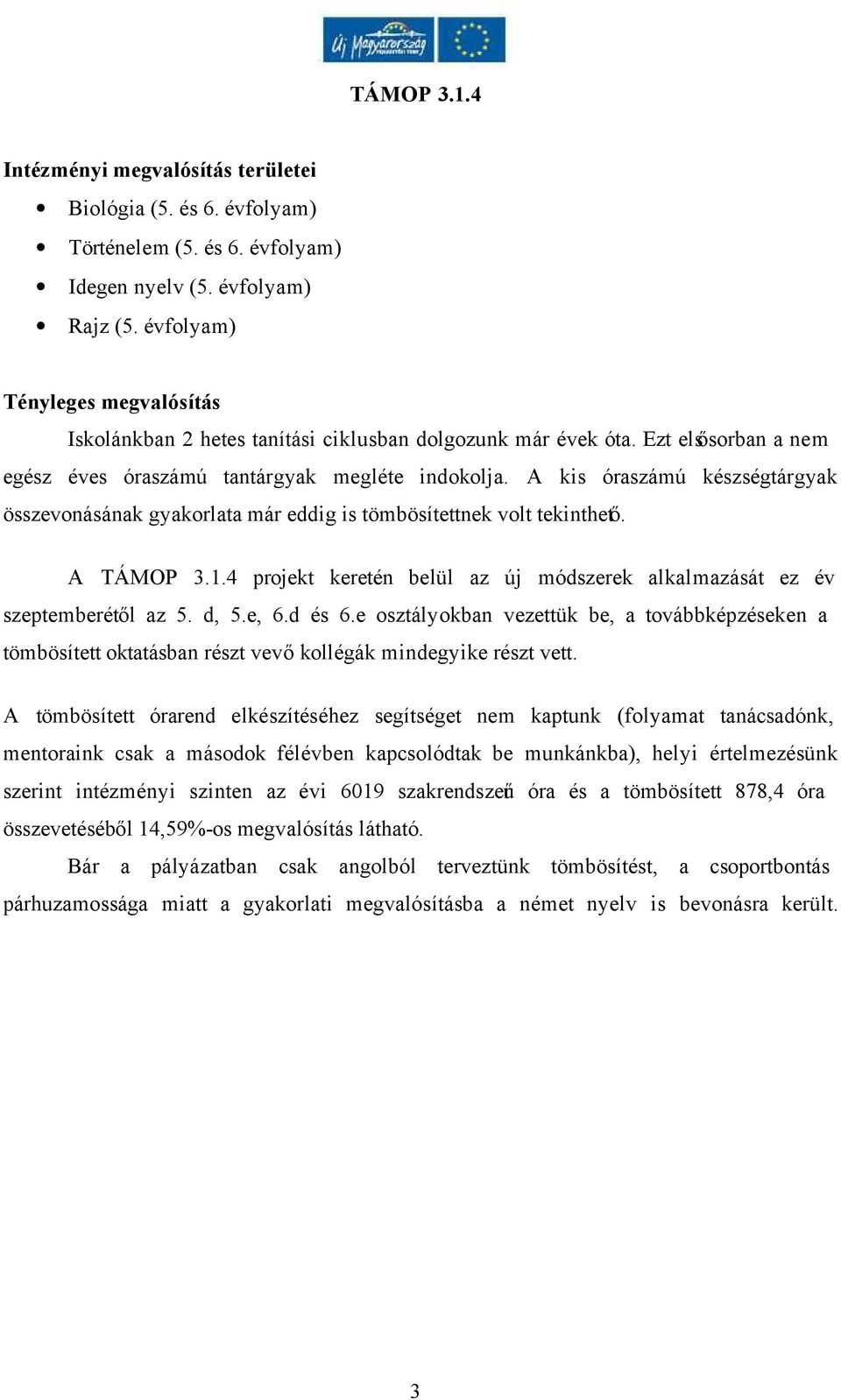 A kis óraszámú készségtárgyak összevonásának gyakorlata már eddig is tömbösítettnek volt tekinthető. A TÁMOP 3.1.4 projekt keretén belül az új módszerek alkalmazását ez év szeptemberétől az 5. d, 5.