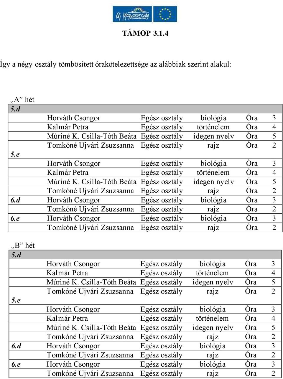 Csilla-Tóth Beáta Egész osztály idegen nyelv Óra 5 6.d Horváth Csongor Egész osztály biológia Óra 3 6.e Horváth Csongor Egész osztály biológia Óra 3 B hét 5.