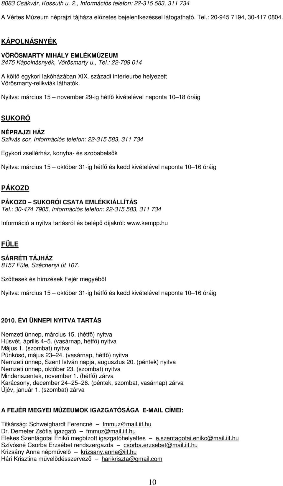 Nyitva: március 15 november 29-ig hétfı kivételével naponta 10 18 óráig SUKORÓ NÉPRAJZI HÁZ Szilvás sor, Információs telefon: 22-315 583, 311 734 Egykori zsellérház, konyha- és szobabelsık Nyitva: