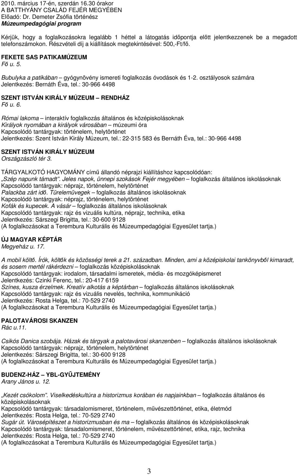 Részvételi díj a kiállítások megtekintésével: 500,-Ft/fı. FEKETE SAS PATIKAMÚZEUM Fı u. 5. Bubulyka a patikában gyógynövény ismereti foglalkozás óvodások és 1-2.