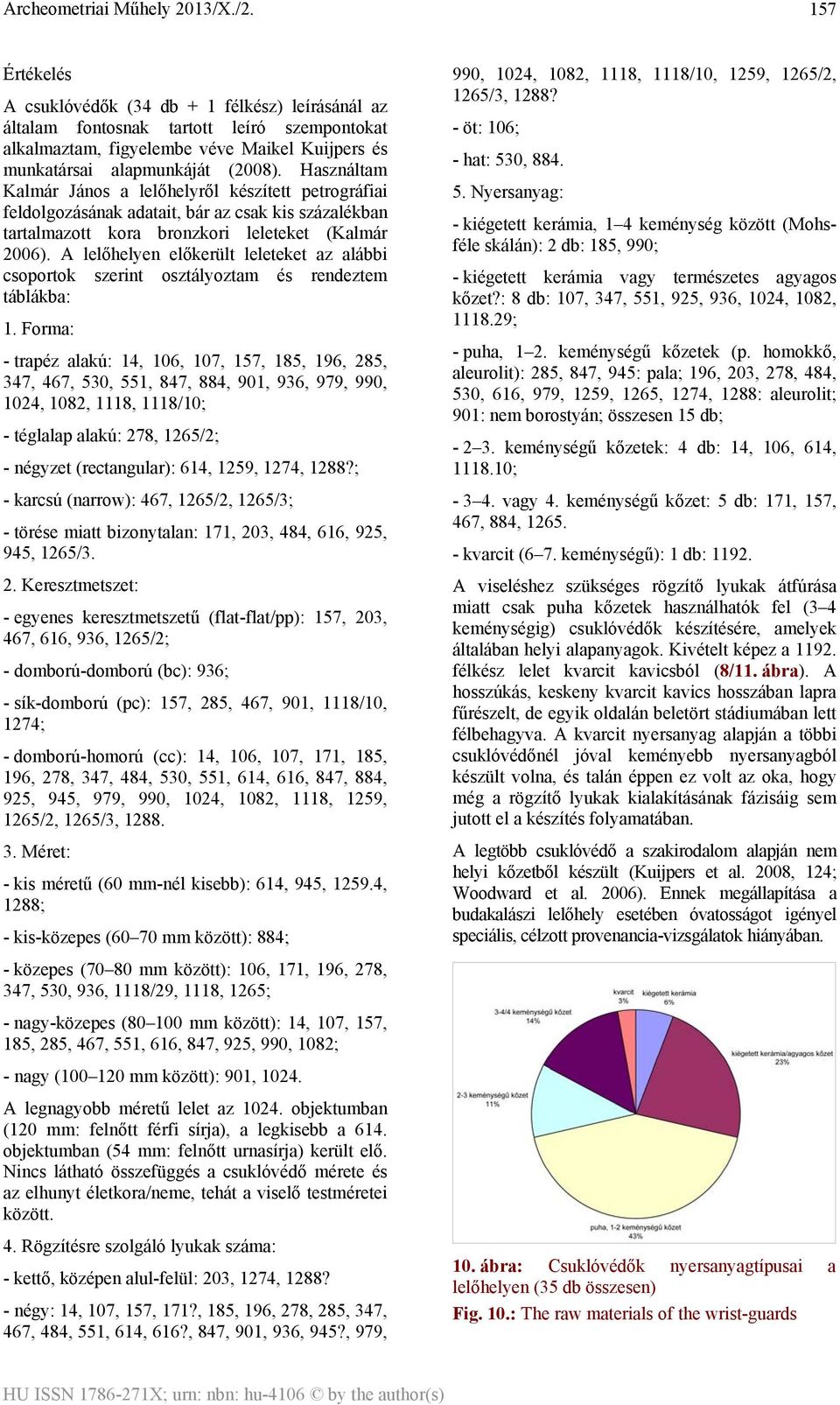 A lelőhelyen előkerült leleteket az alábbi csoportok szerint osztályoztam és rendeztem táblákba: 1.