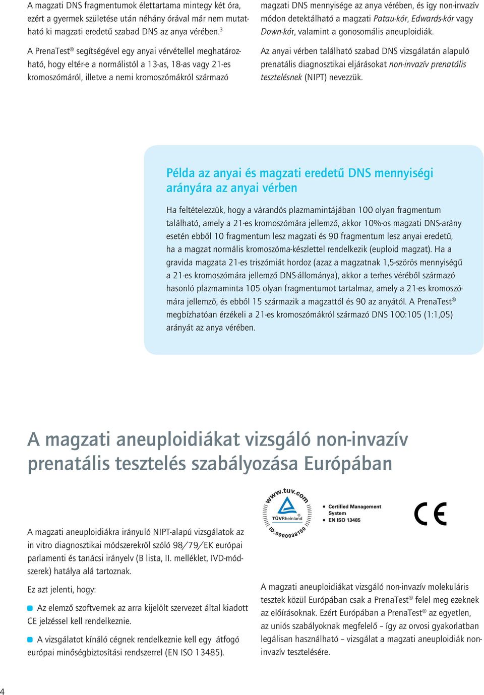 anya vérében, és így non-invazív módon detektálható a magzati Patau-kór, Edwards-kór vagy Down-kór, valamint a gonosomális aneuploidiák.