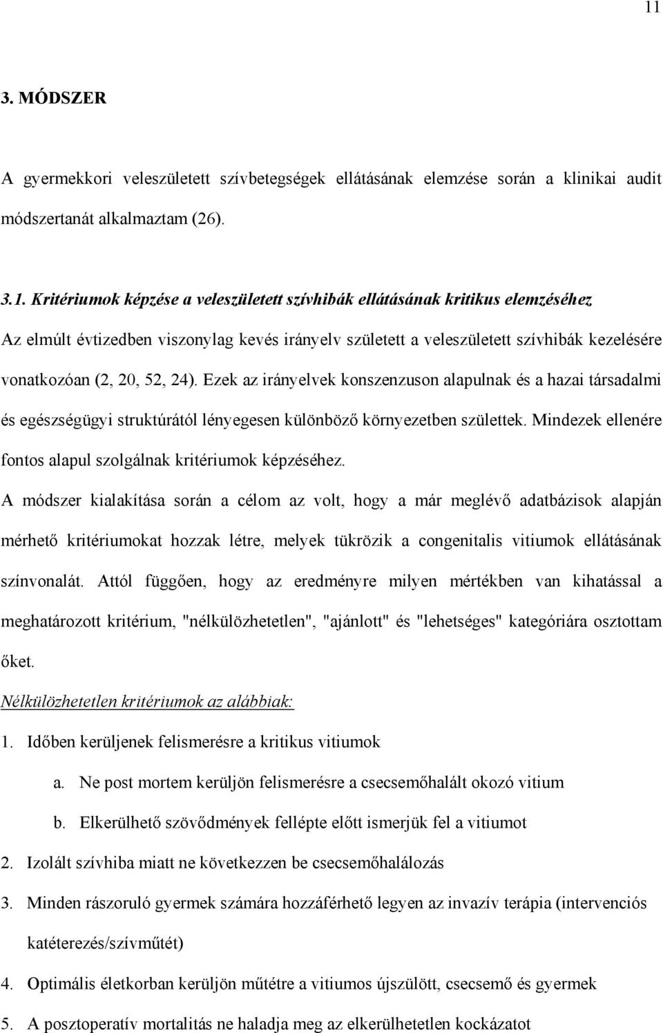 Ezek az irányelvek konszenzuson alapulnak és a hazai társadalmi és egészségügyi struktúrától lényegesen különböz környezetben születtek.