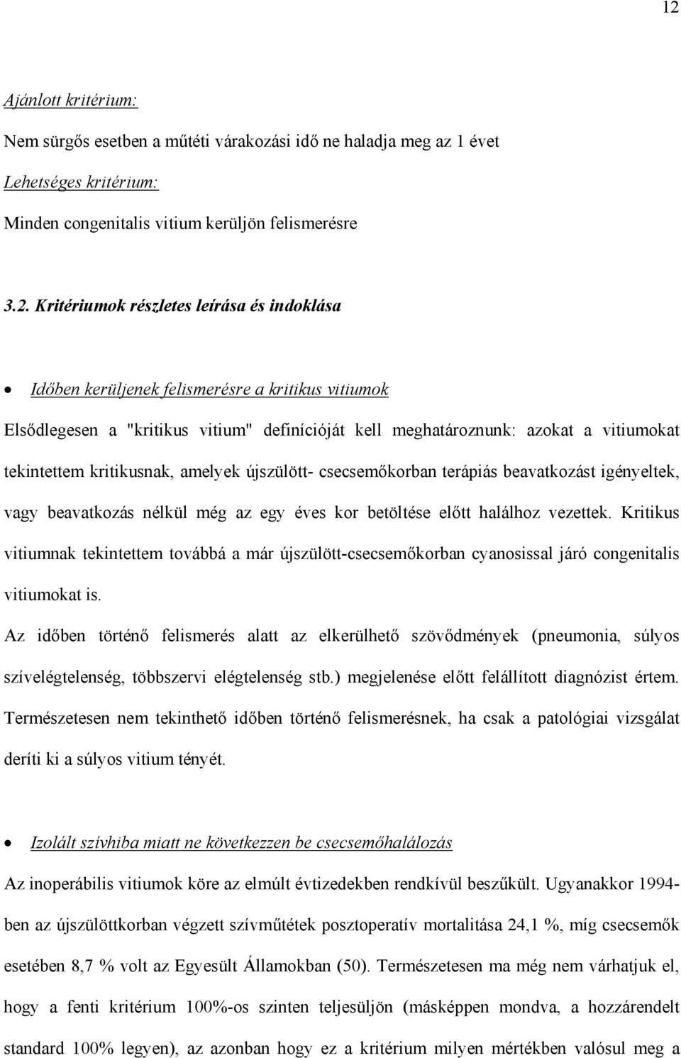 korban terápiás beavatkozást igényeltek, vagy beavatkozás nélkül még az egy éves kor betöltése el tt halálhoz vezettek.