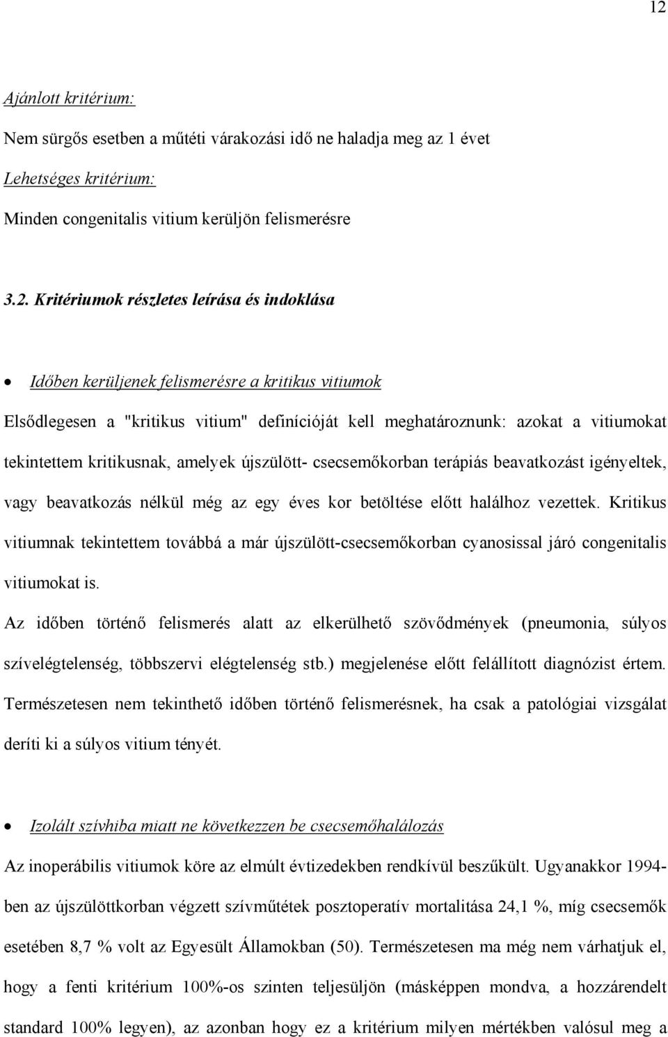 korban terápiás beavatkozást igényeltek, vagy beavatkozás nélkül még az egy éves kor betöltése el tt halálhoz vezettek.