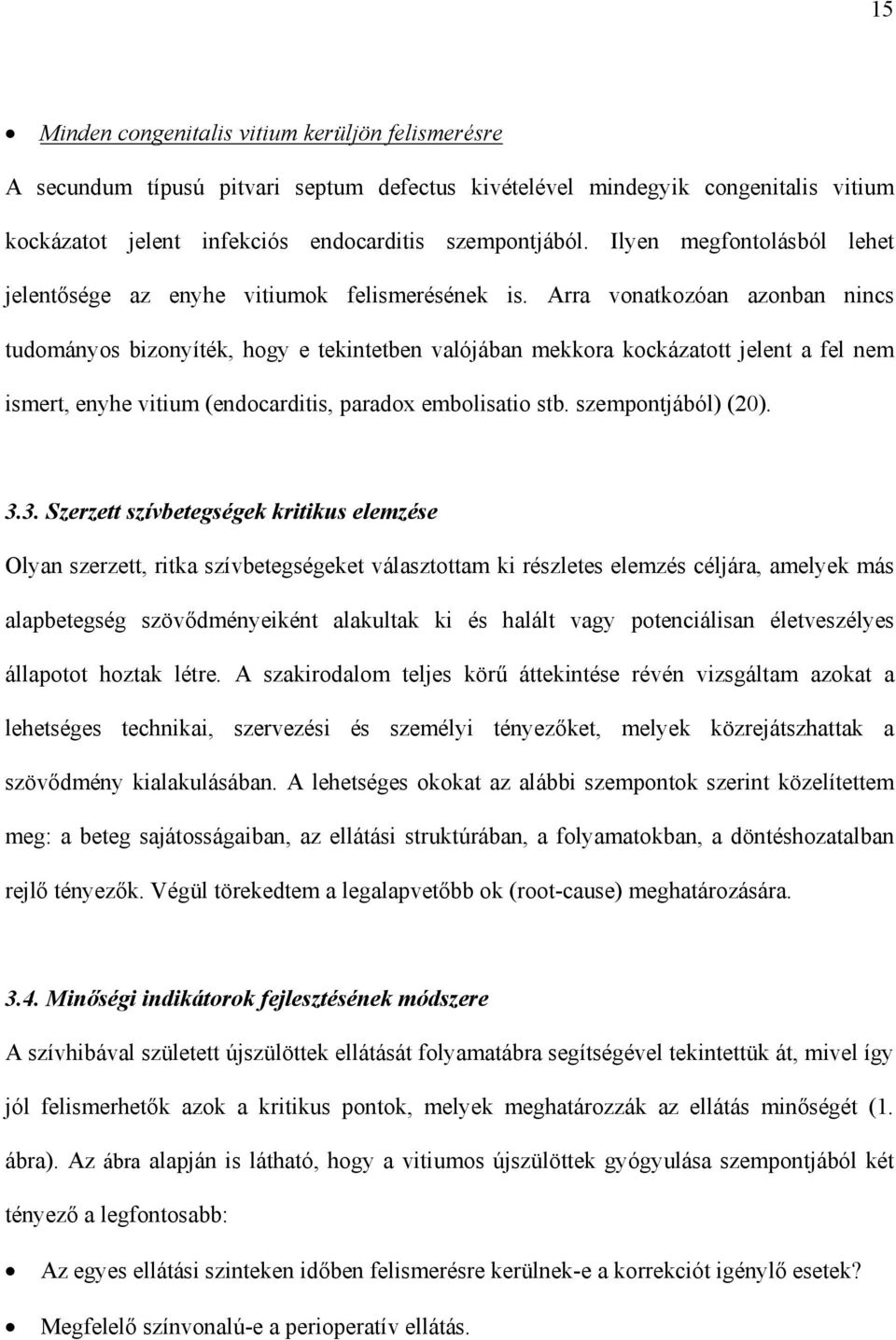 Arra vonatkozóan azonban nincs tudományos bizonyíték, hogy e tekintetben valójában mekkora kockázatott jelent a fel nem ismert, enyhe vitium (endocarditis, paradox embolisatio stb.