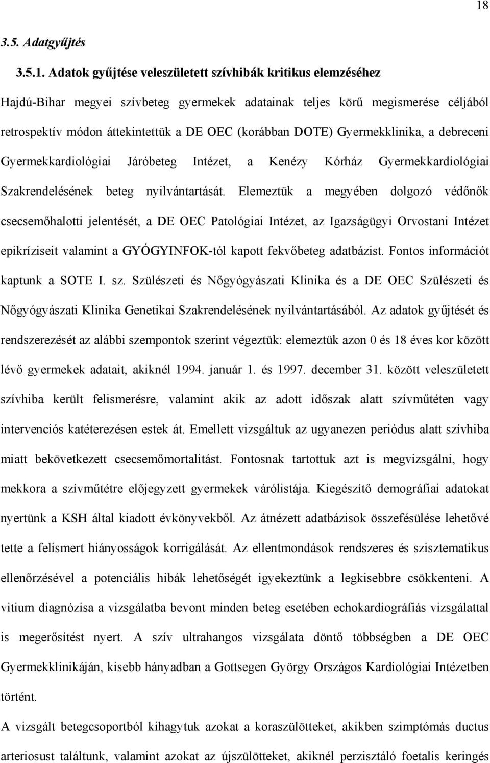 Elemeztük a megyében dolgozó véd n k csecsem halotti jelentését, a DE OEC Patológiai Intézet, az Igazságügyi Orvostani Intézet epikríziseit valamint a GYÓGYINFOK-tól kapott fekv beteg adatbázist.