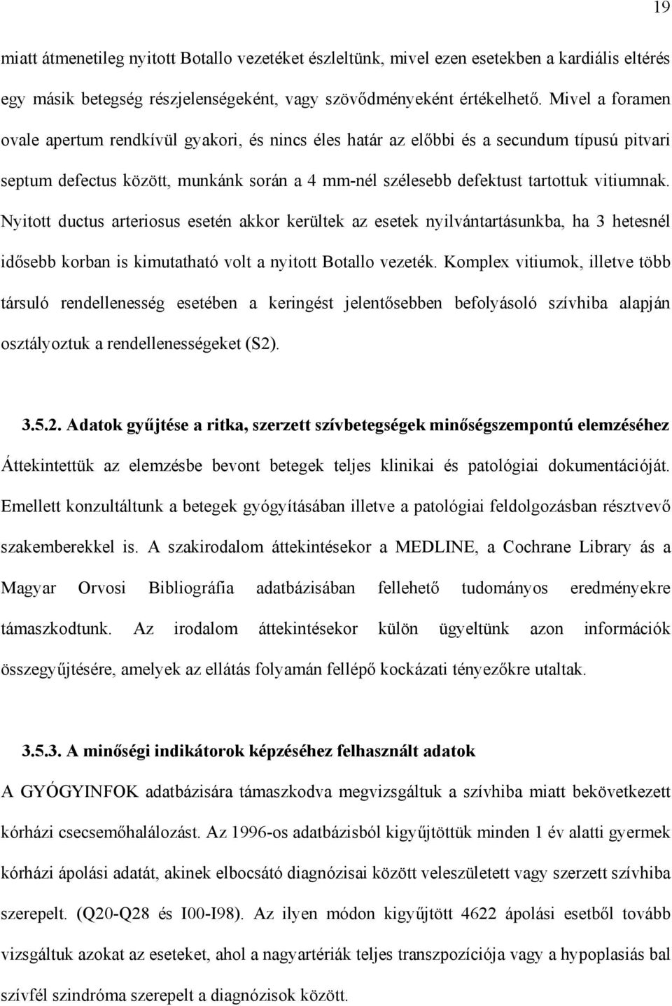 Nyitott ductus arteriosus esetén akkor kerültek az esetek nyilvántartásunkba, ha 3 hetesnél id sebb korban is kimutatható volt a nyitott Botallo vezeték.