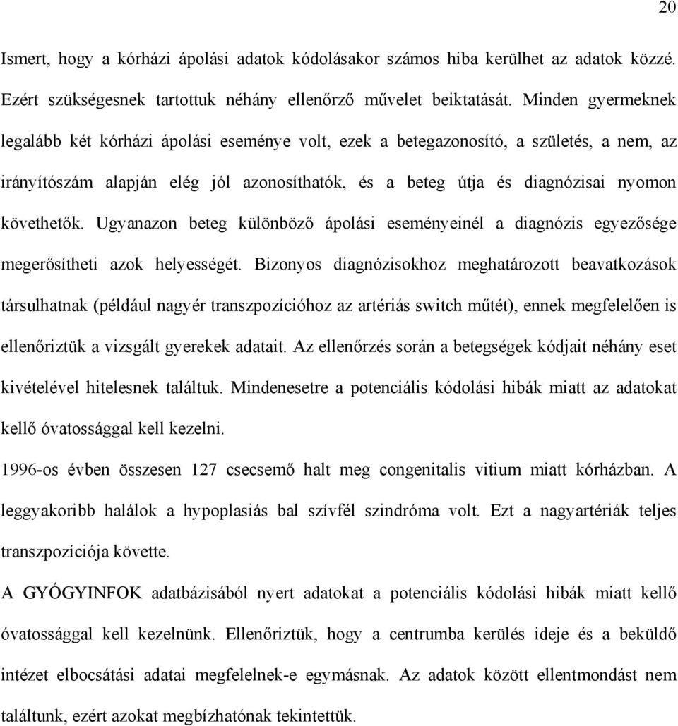 k. Ugyanazon beteg különböz ápolási eseményeinél a diagnózis egyez sége meger sítheti azok helyességét.