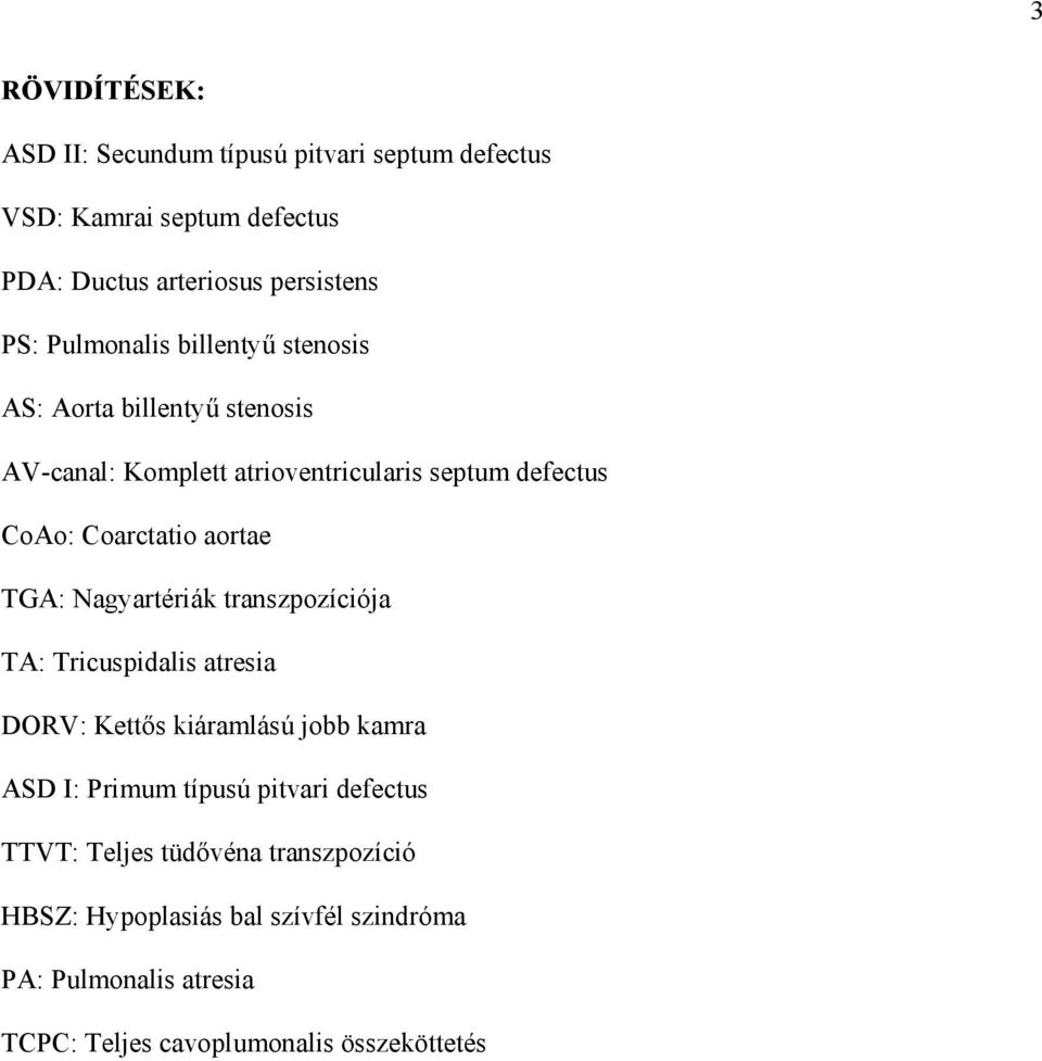 TGA: Nagyartériák transzpozíciója TA: Tricuspidalis atresia DORV: Kett s kiáramlású jobb kamra ASD I: Primum típusú pitvari defectus