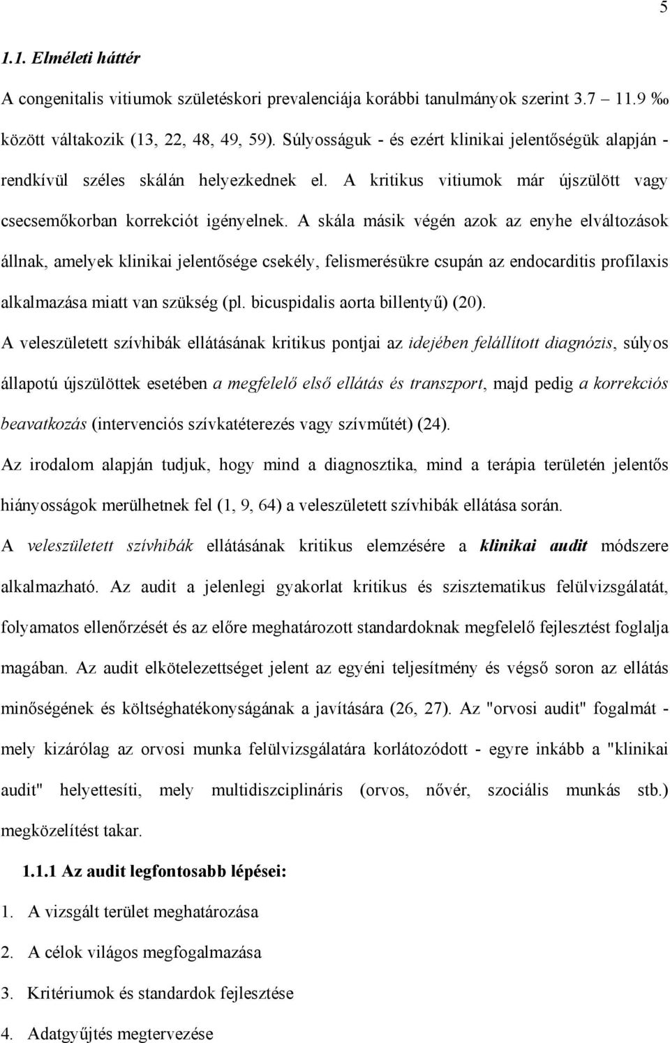 A skála másik végén azok az enyhe elváltozások állnak, amelyek klinikai jelent sége csekély, felismerésükre csupán az endocarditis profilaxis alkalmazása miatt van szükség (pl.