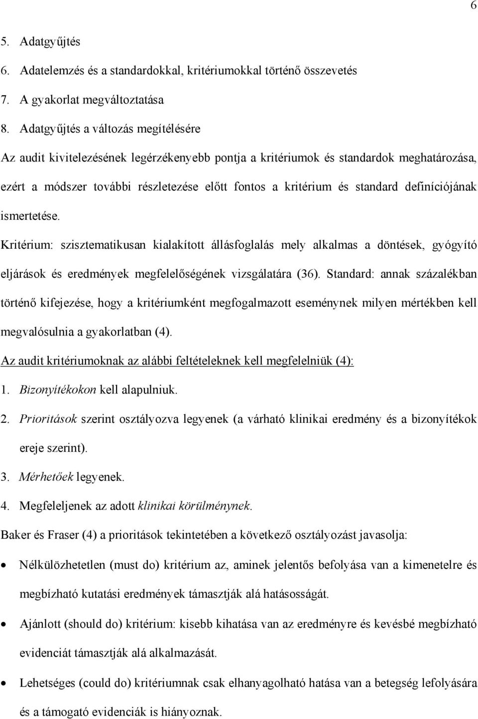 definíciójának ismertetése. Kritérium: szisztematikusan kialakított állásfoglalás mely alkalmas a döntések, gyógyító eljárások és eredmények megfelel ségének vizsgálatára (36).