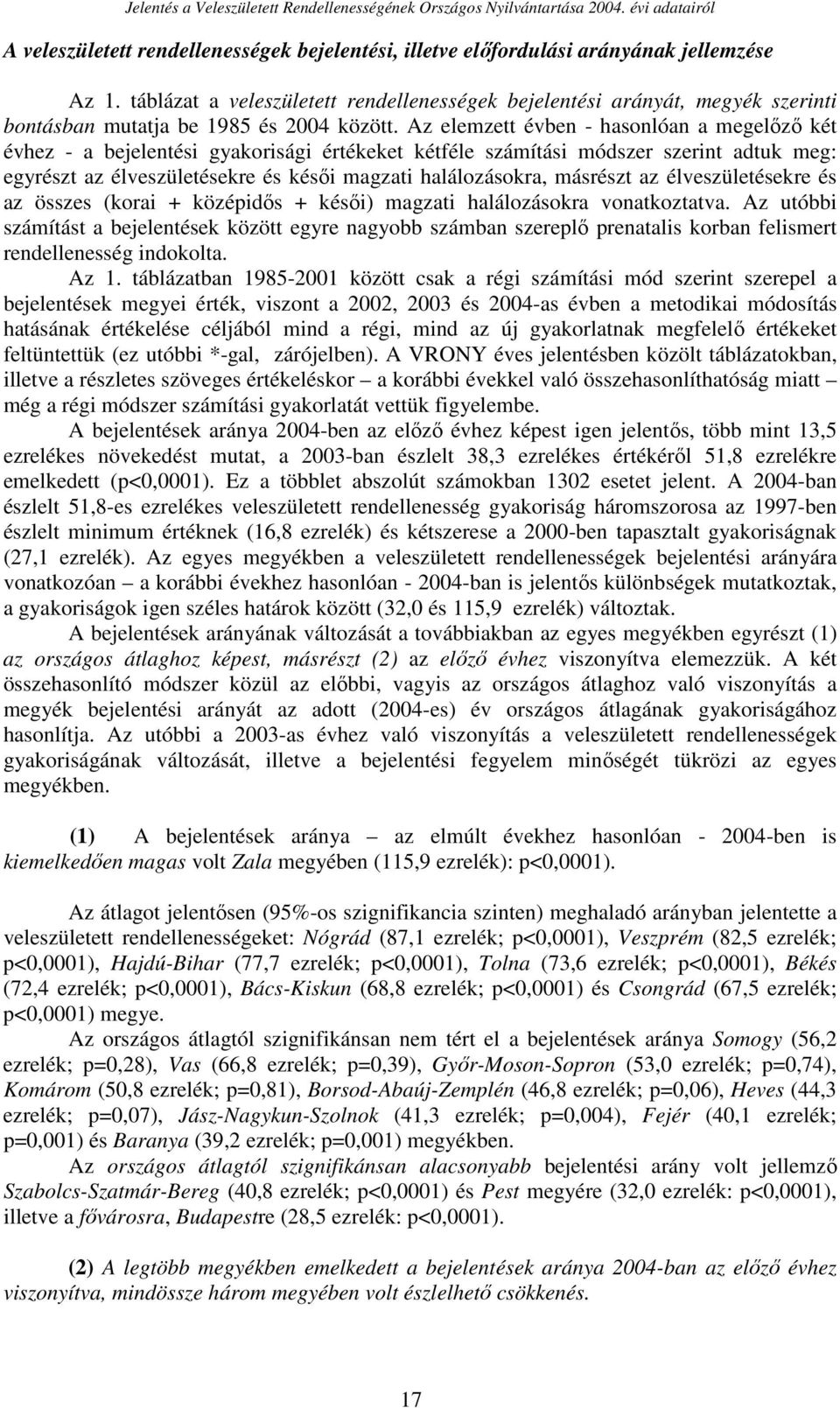 Az elemzett évben - hasonlóan a megelızı két évhez - a bejelentési gyakorisági értékeket kétféle számítási módszer szerint adtuk meg: egyrészt az élveszületésekre és késıi magzati halálozásokra,